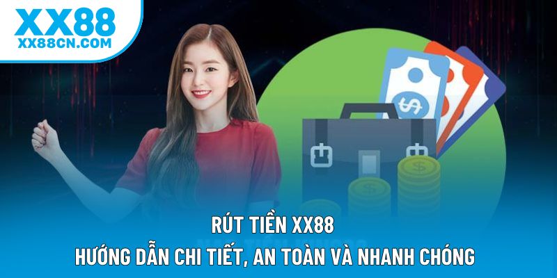 Rút Tiền XX88 - Hướng Dẫn Chi Tiết, An Toàn Và Nhanh Chóng