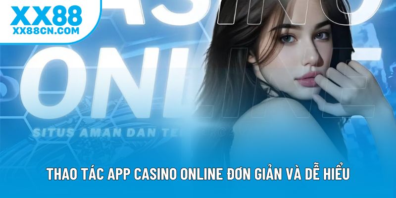 Thao tác app casino online đơn giản và dễ hiểu